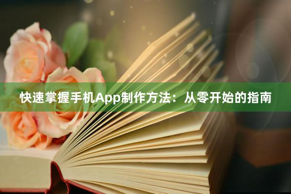 快速掌握手机App制作方法：从零开始的指南